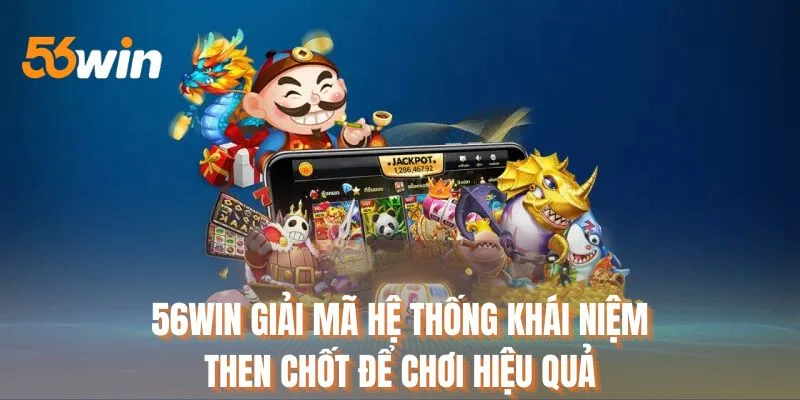 56WIN giải mã hệ thống khái niệm then chốt để chơi hiệu quả