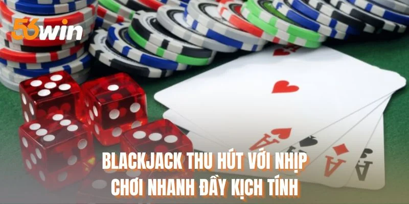 Blackjack thu hút với nhịp chơi nhanh đầy kịch tính