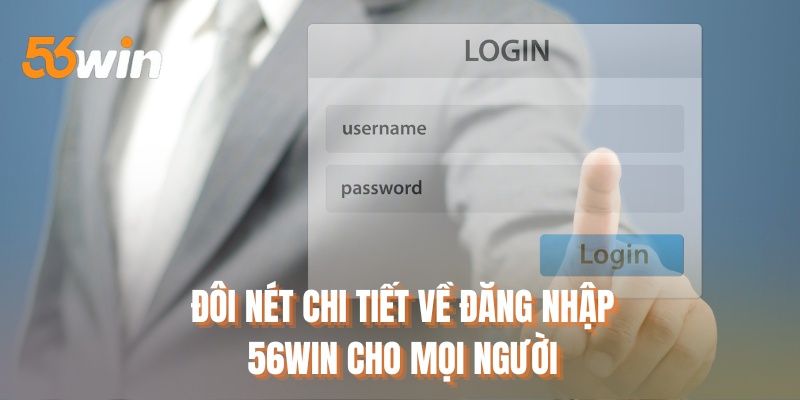Đôi nét chi tiết về đăng nhập 56WIN cho mọi người