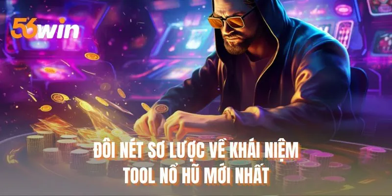 Đôi nét sơ lược về khái niệm tool nổ hũ mới nhất