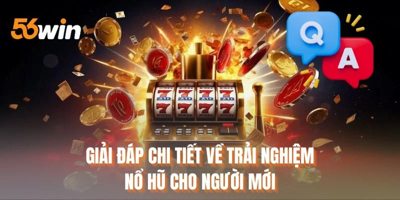 Giải đáp chi tiết về trải nghiệm nổ hũ cho người mới