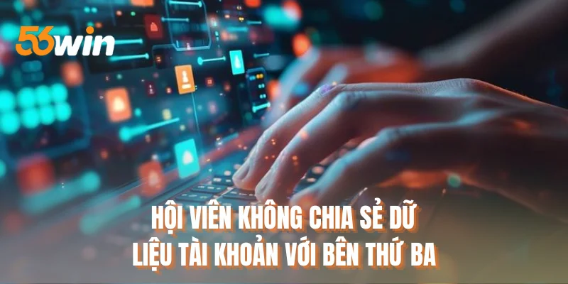 Hội viên không chia sẻ dữ liệu tài khoản với bên thứ ba