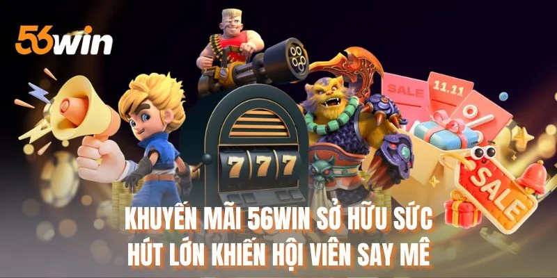 Khuyến mãi 56WIN sở hữu sức hút lớn khiến hội viên say mê