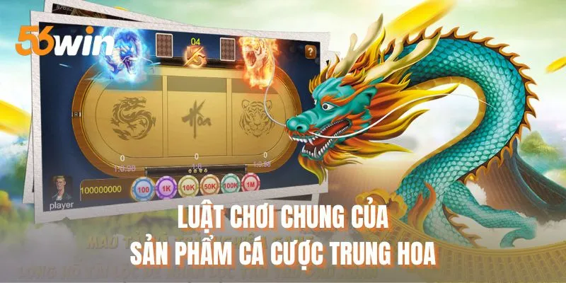 Luật chơi chung của sản phẩm cá cược Trung Hoa