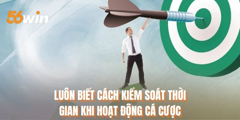 Luôn biết cách kiểm soát thời gian khi hoạt động cá cược
