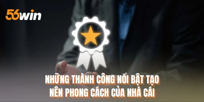 Những thành công nổi bật tạo nên phong cách của nhà cái