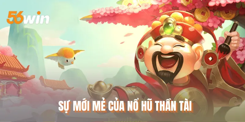 Sự mới mẻ của nổ hũ thần tài