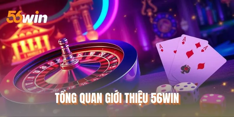 Tổng quan giới thiệu 56WIN