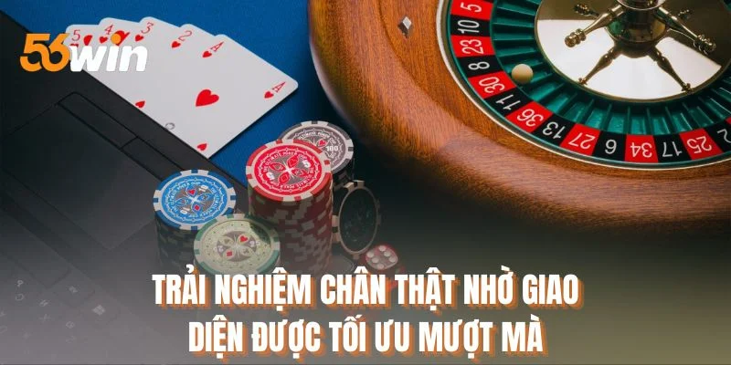 Trải nghiệm chân thật nhờ giao diện được tối ưu mượt mà