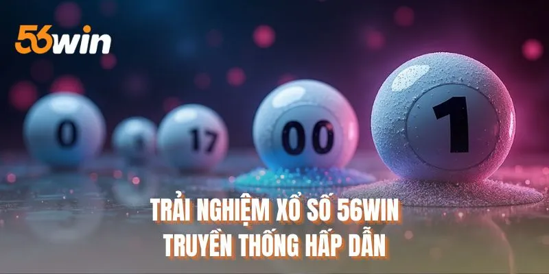Trải nghiệm xổ số 56WIN truyền thống hấp dẫn