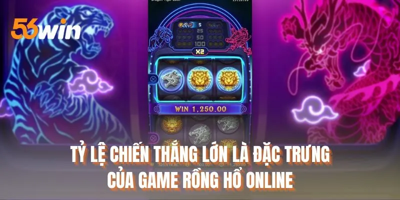 Tỷ lệ chiến thắng lớn là đặc trưng của game rồng hổ online