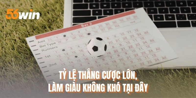Tỷ lệ thắng cược lớn, làm giàu không khó tại đây