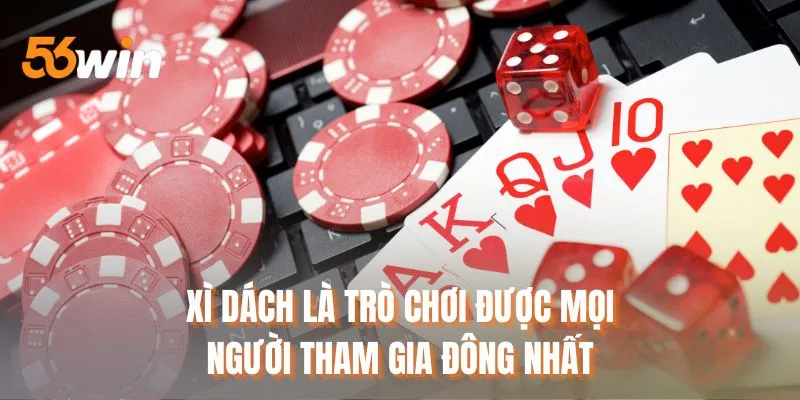 Xì dách là trò chơi được mọi người tham gia đông nhất